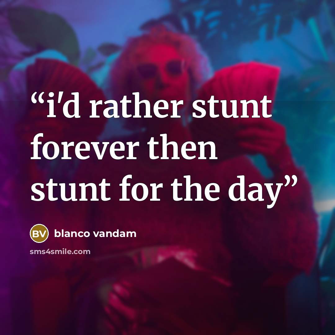 “i'd rather stunt forever then stunt for the day” quote by blanco vandam