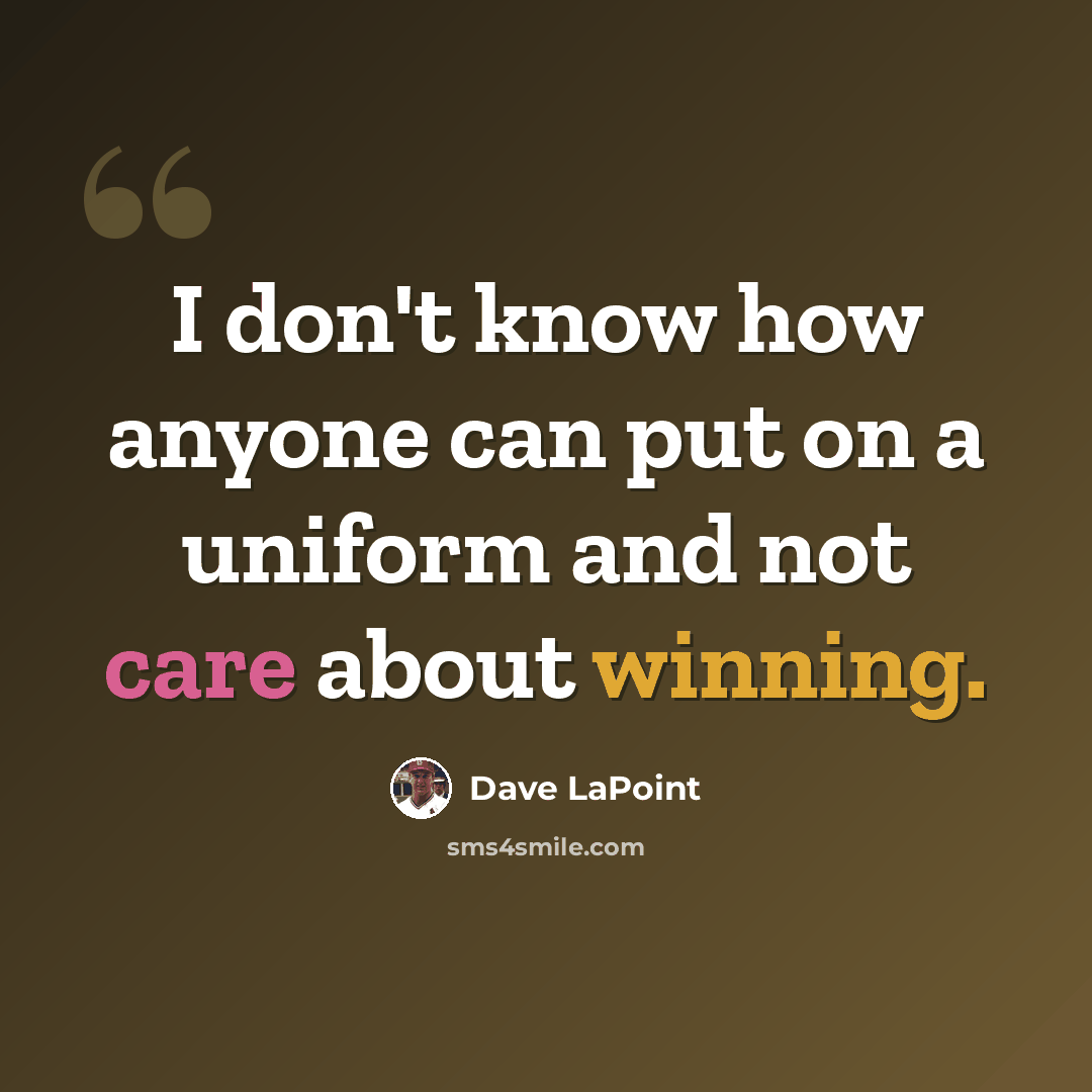 “I don't know how anyone can put on a uniform and not care about winning.” quote by Dave LaPoint