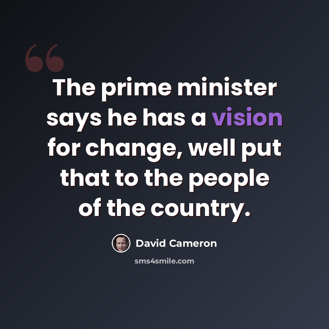 “The prime minister says he has a vision for change, well put that to the people of the country.” quote by David Cameron