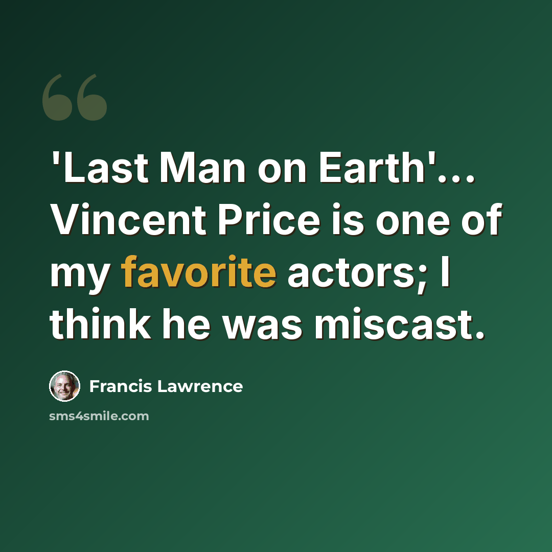 “'Last Man on Earth'... Vincent Price is one of my favorite actors; I think he was miscast.” quote by Francis Lawrence