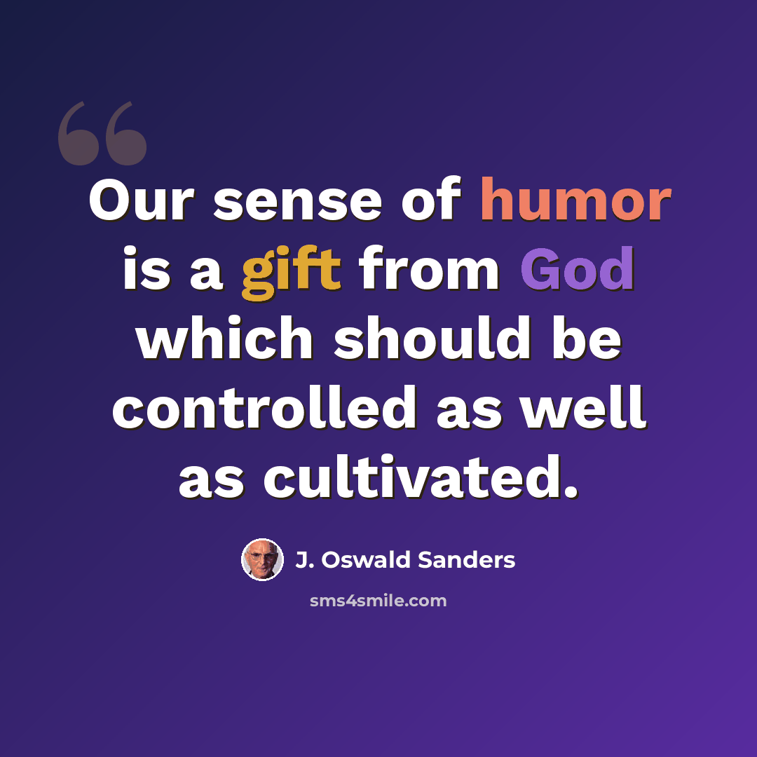 “Our sense of humor is a gift from God which should be controlled as well as cultivated.” quote by J. Oswald Sanders