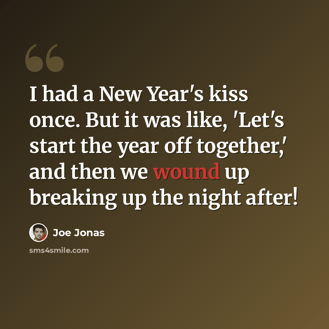 “I had a New Year's kiss once. But it was like, 'Let's start the year off together,' and then we wound up breaking up the night after!” quote by Joe Jonas