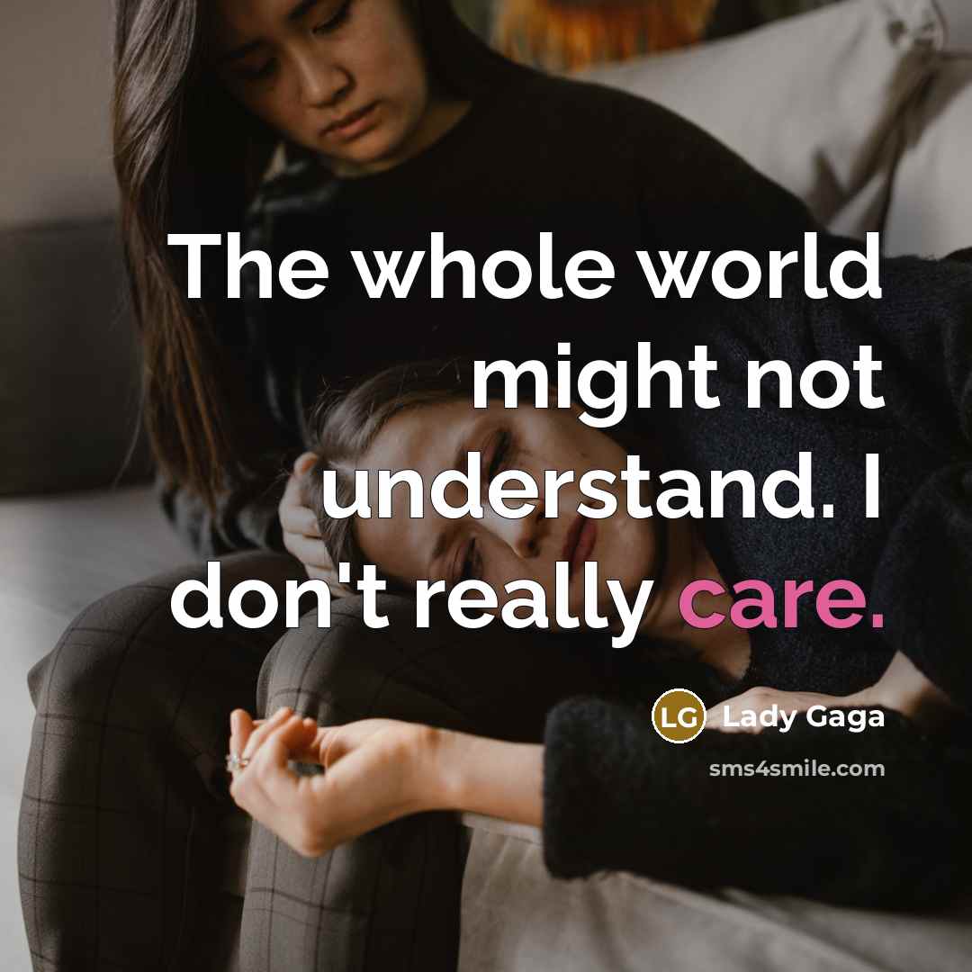 “The whole world might not understand. I don't really care.” quote by Lady Gaga