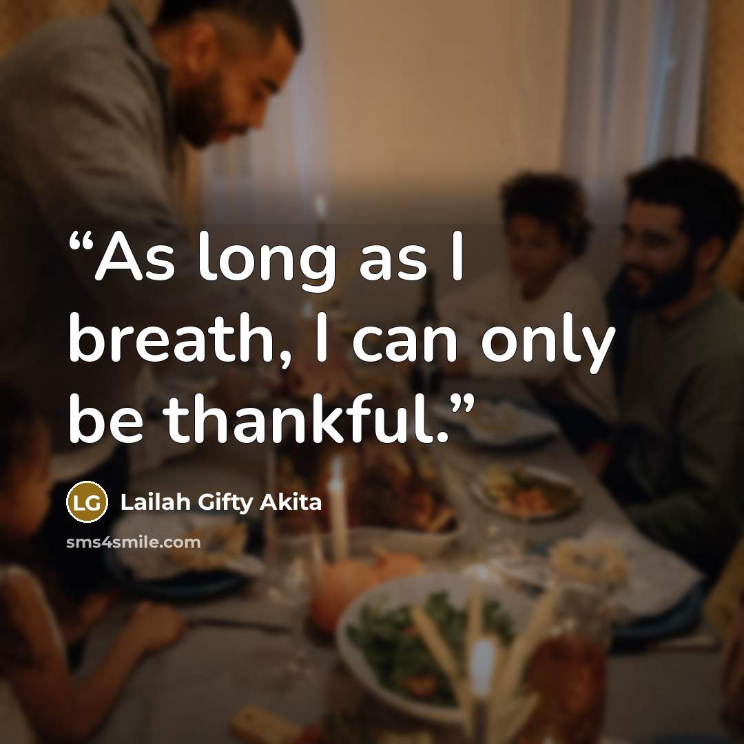 “As long as I breath, I can only be thankful.” quote by Lailah Gifty Akita