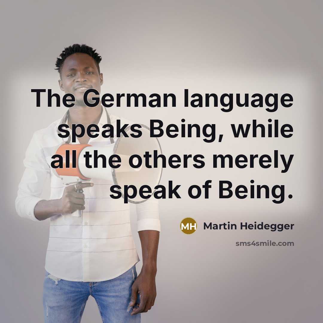“The German language speaks Being, while all the others merely speak of Being.” quote by Martin Heidegger
