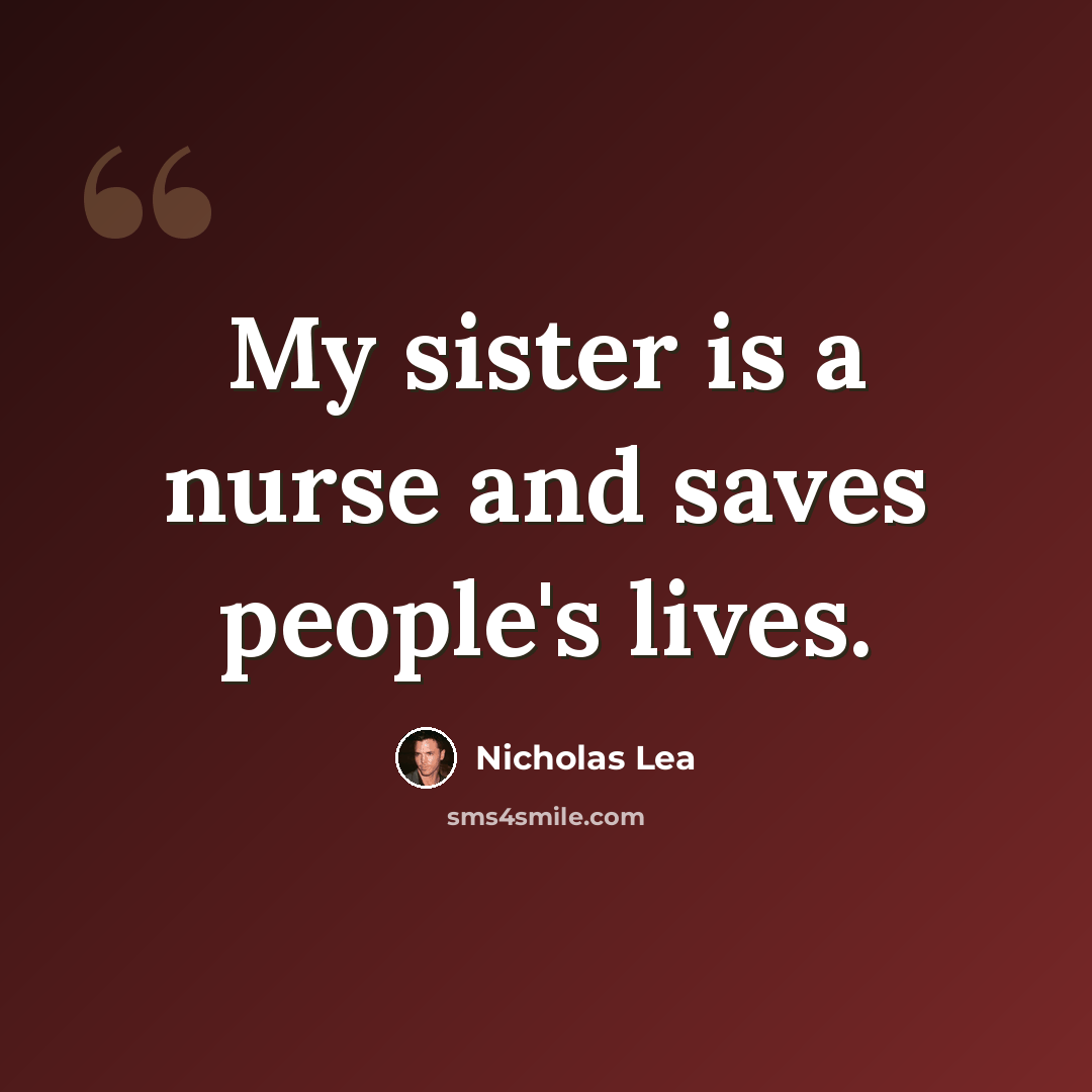 “My sister is a nurse and saves people's lives.” quote by Nicholas Lea