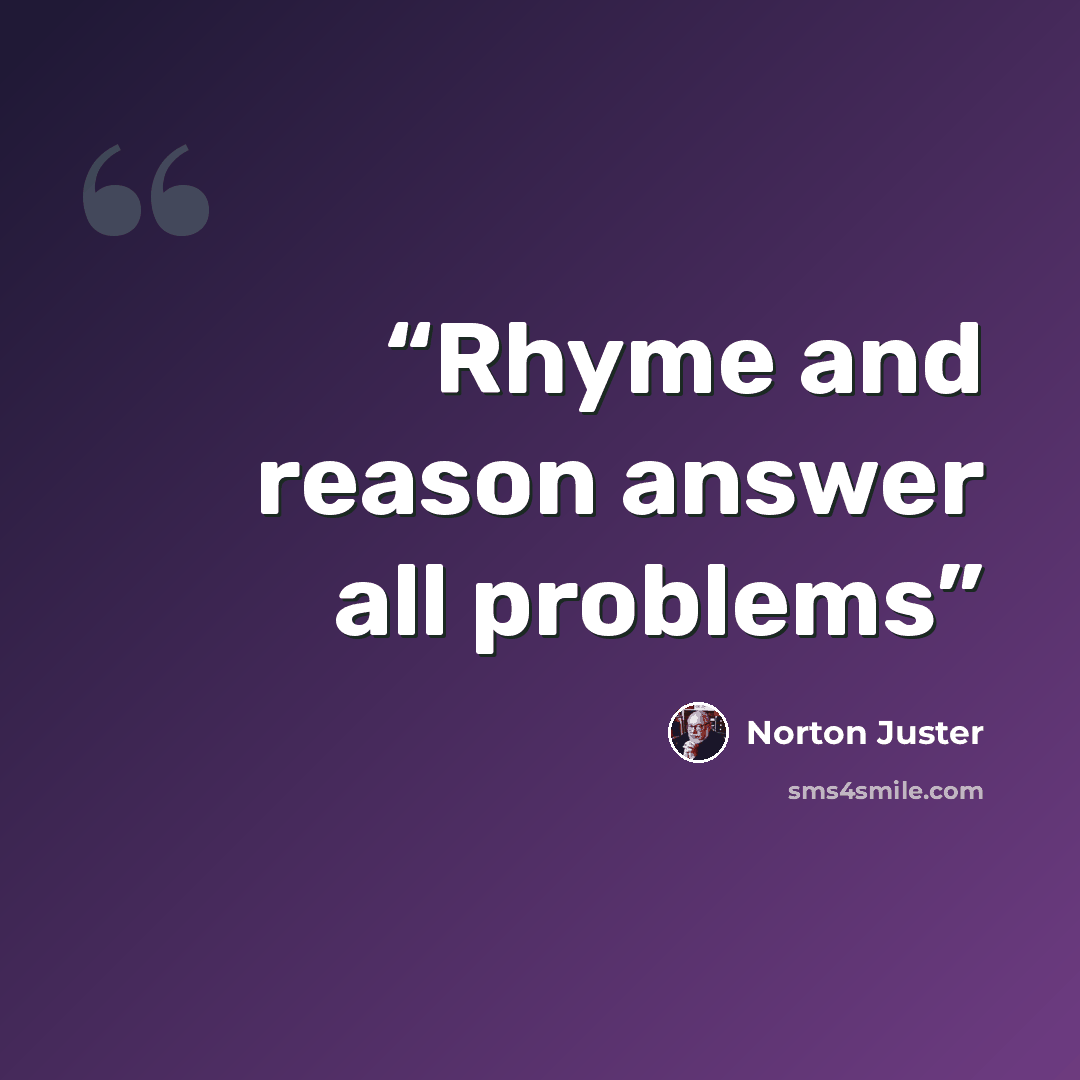 “Rhyme and reason answer all problems” quote by Norton Juster