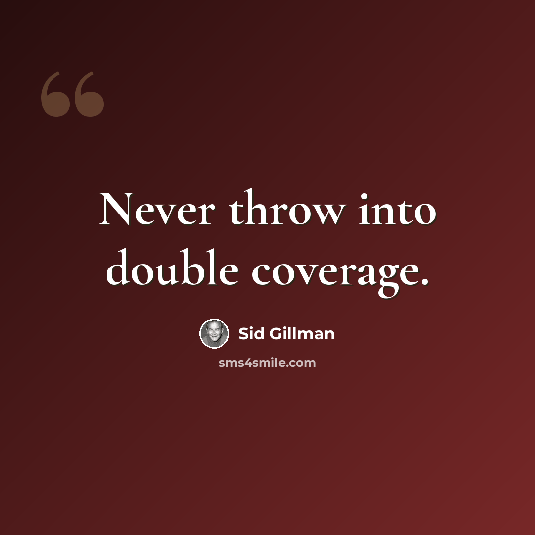 “Never throw into double coverage.” quote by Sid Gillman