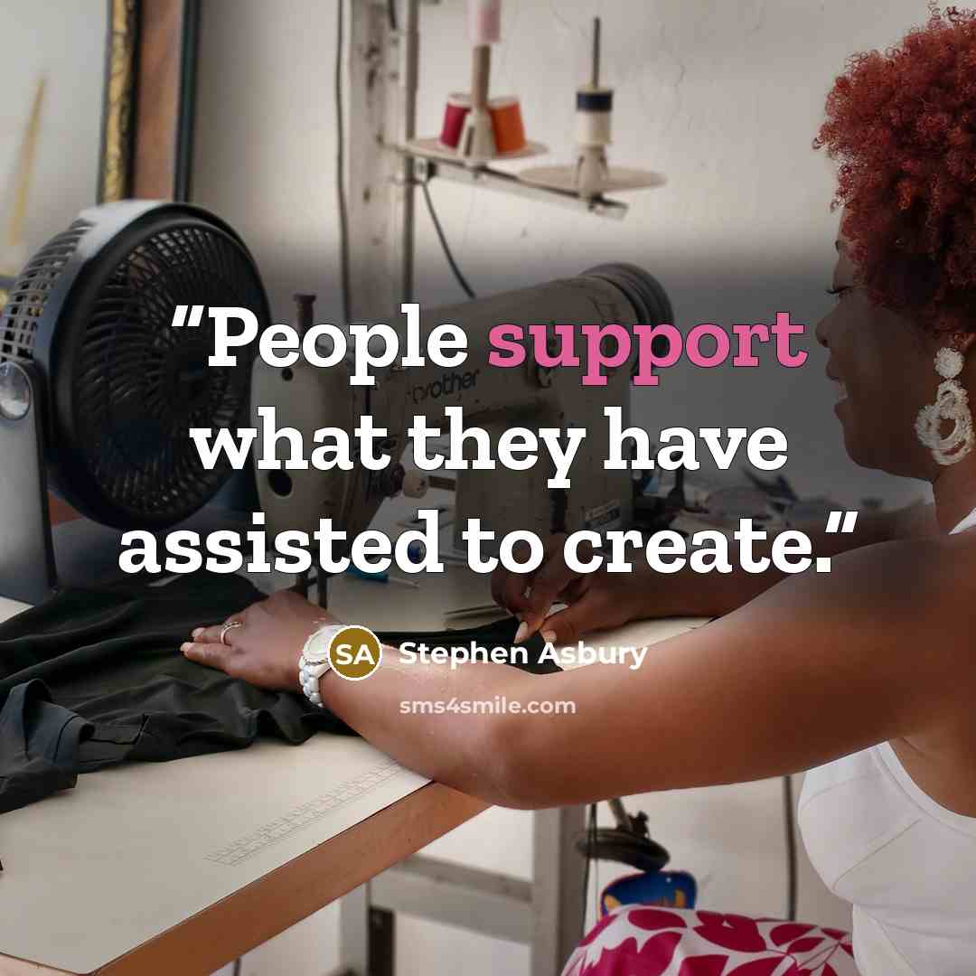 “People support what they have assisted to create.” quote by Stephen Asbury