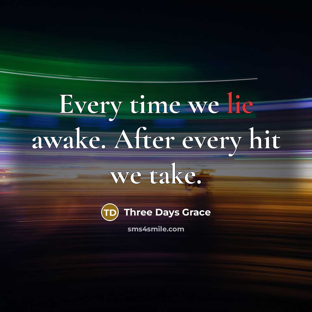 “Every time we lie awake. After every hit we take.” quote by Three Days Grace