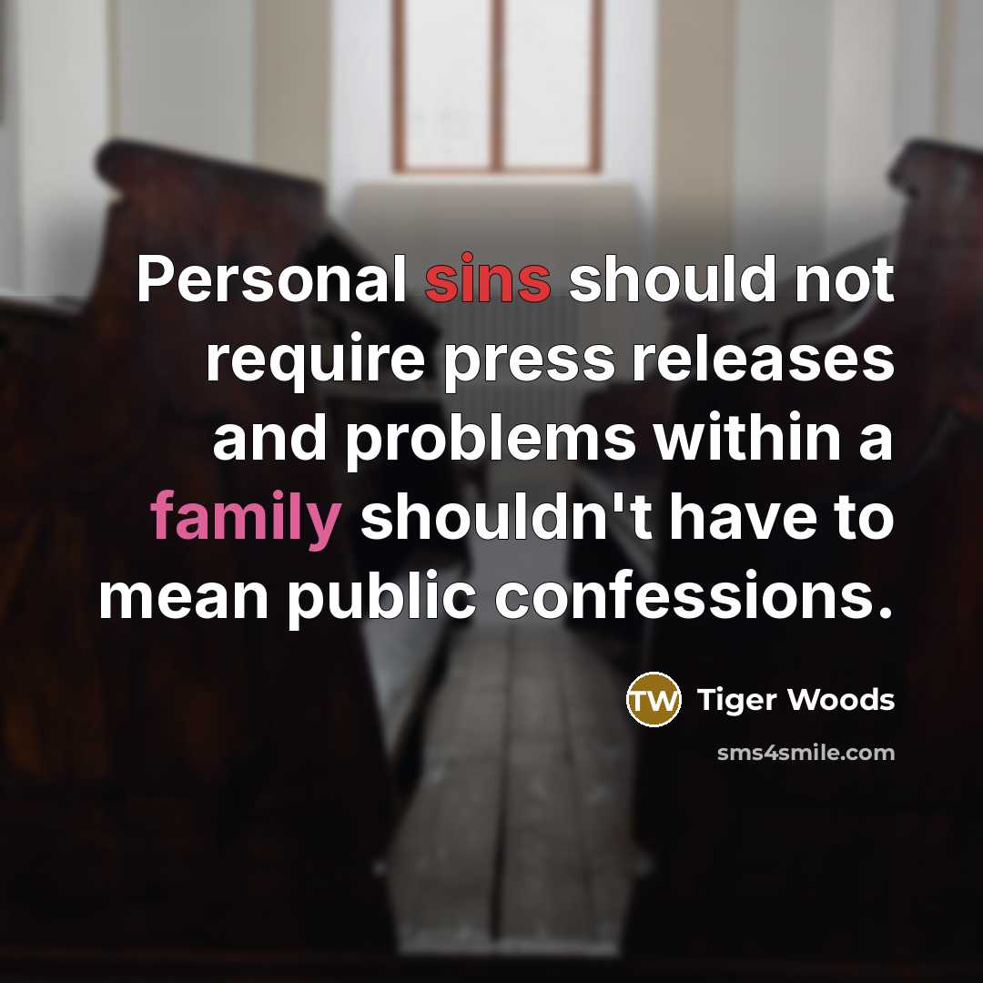 “Personal sins should not require press releases and problems within a family shouldn't have to mean public confessions.” quote by Tiger Woods