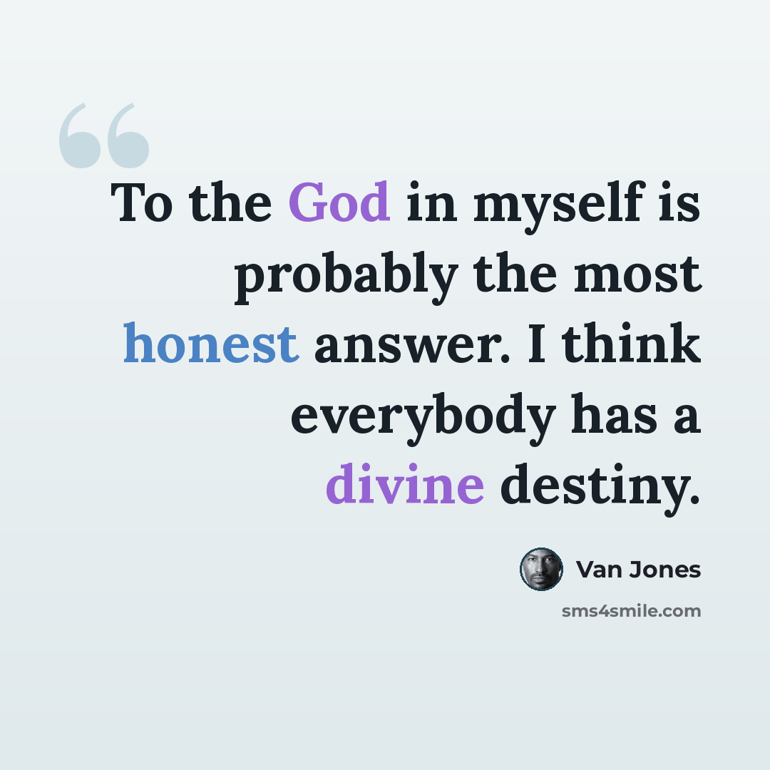 “To the God in myself is probably the most honest answer. I think everybody has a divine destiny.” quote by Van Jones