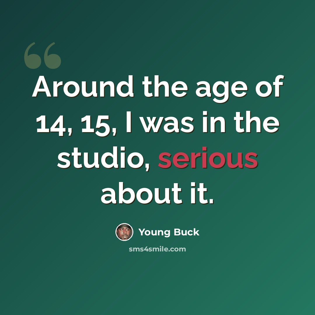 “Around the age of 14, 15, I was in the studio, serious about it.” quote by Young Buck