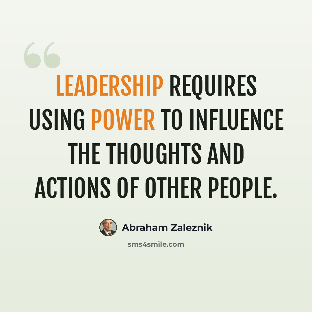 “Leadership requires using power to influence the thoughts and actions of other people.” quote by Abraham Zaleznik