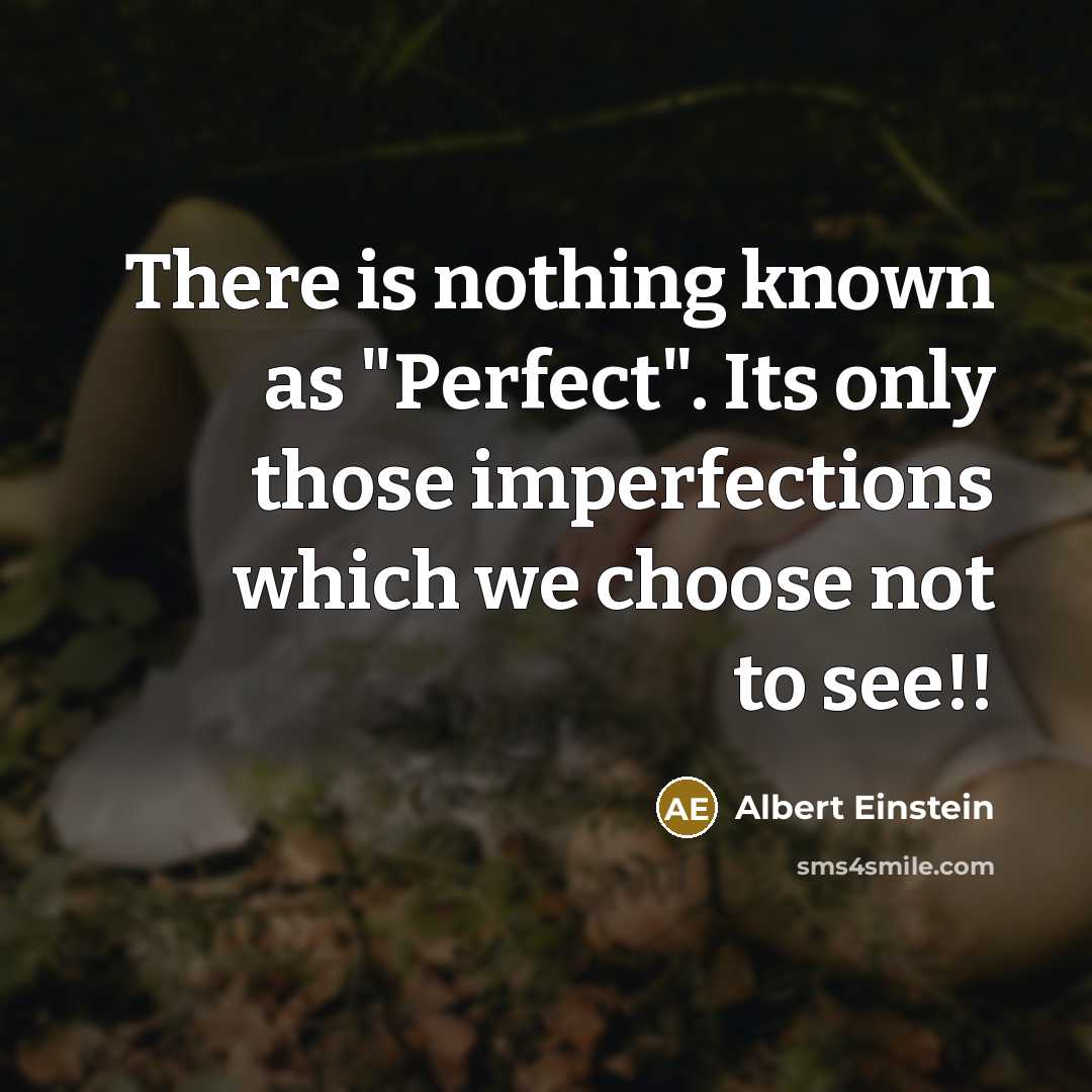 “There is nothing known as "Perfect". Its only those imperfections which we choose not to see!!” quote by Albert Einstein