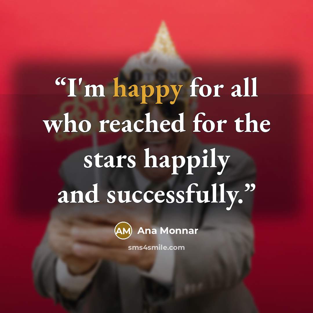 “I'm happy for all who reached for the stars happily and successfully.” quote by Ana Monnar