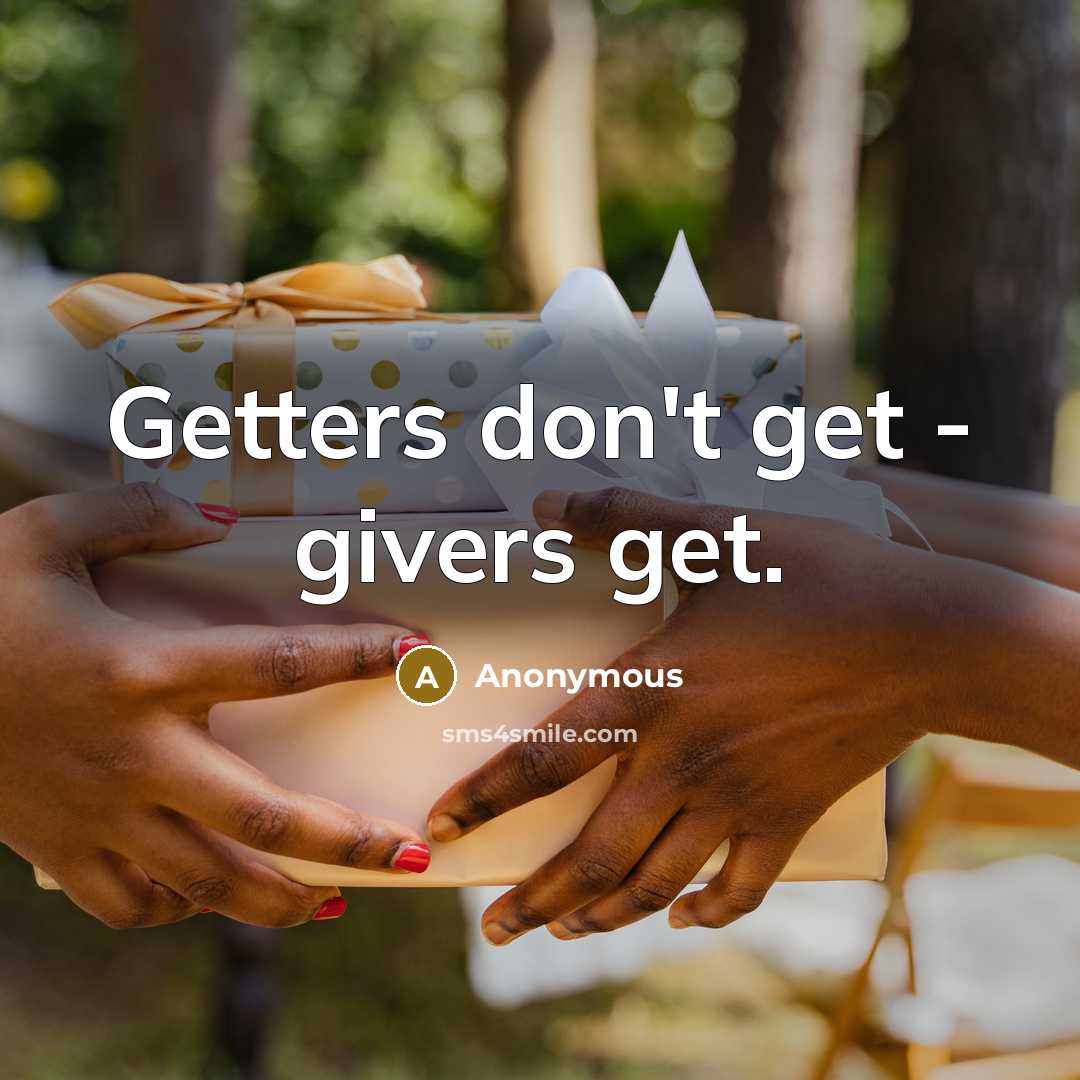 “Getters don't get - givers get.” quote by Anonymous