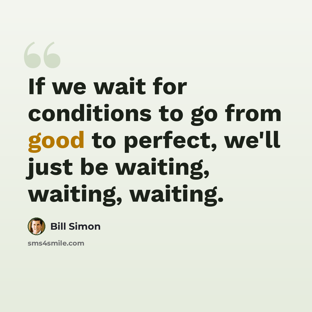 “If we wait for conditions to go from good to perfect, we'll just be waiting, waiting, waiting.” quote by Bill Simon