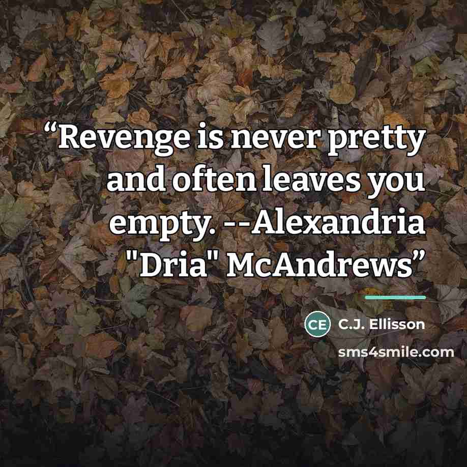 “Revenge is never pretty and often leaves you empty. --Alexandria "Dria" McAndrews” quote by C.J. Ellisson