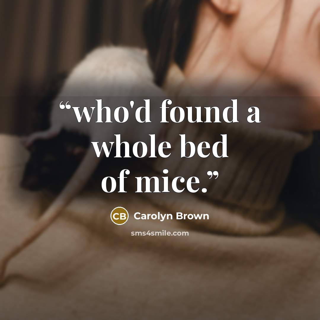 “who'd found a whole bed of mice.” quote by Carolyn Brown