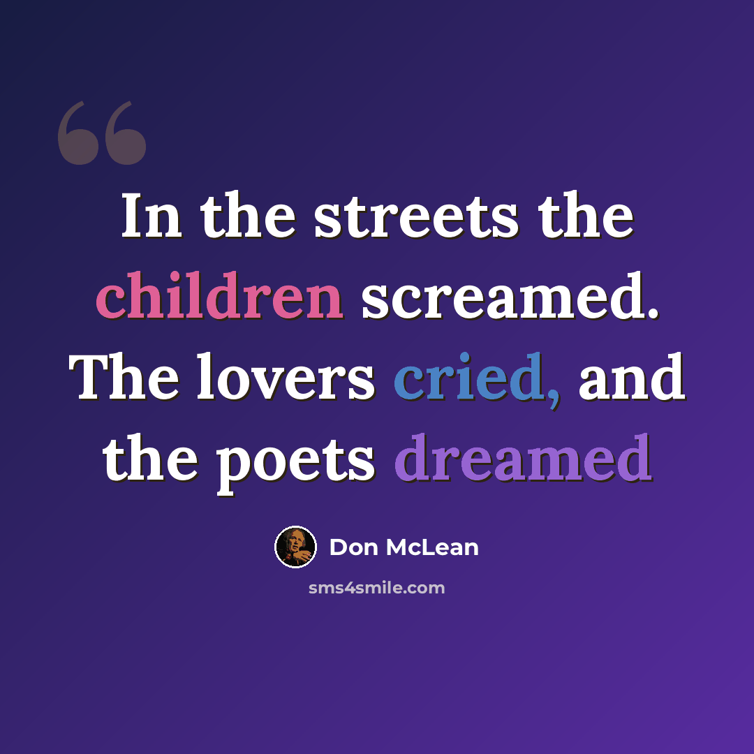 “In the streets the children screamed. The lovers cried, and the poets dreamed” quote by Don McLean