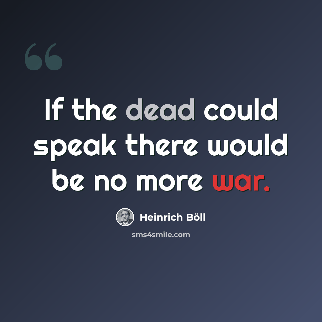 “If the dead could speak there would be no more war.” quote by Heinrich Böll
