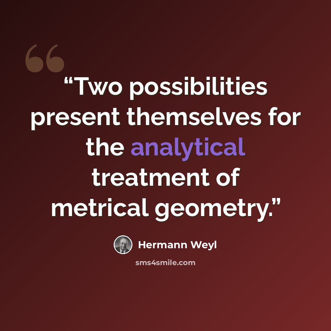 “Two possibilities present themselves for the analytical treatment of metrical geometry.” quote by Hermann Weyl