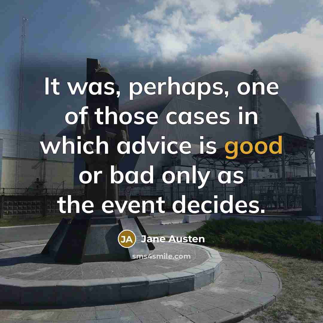 “It was, perhaps, one of those cases in which advice is good or bad only as the event decides.” quote by Jane Austen