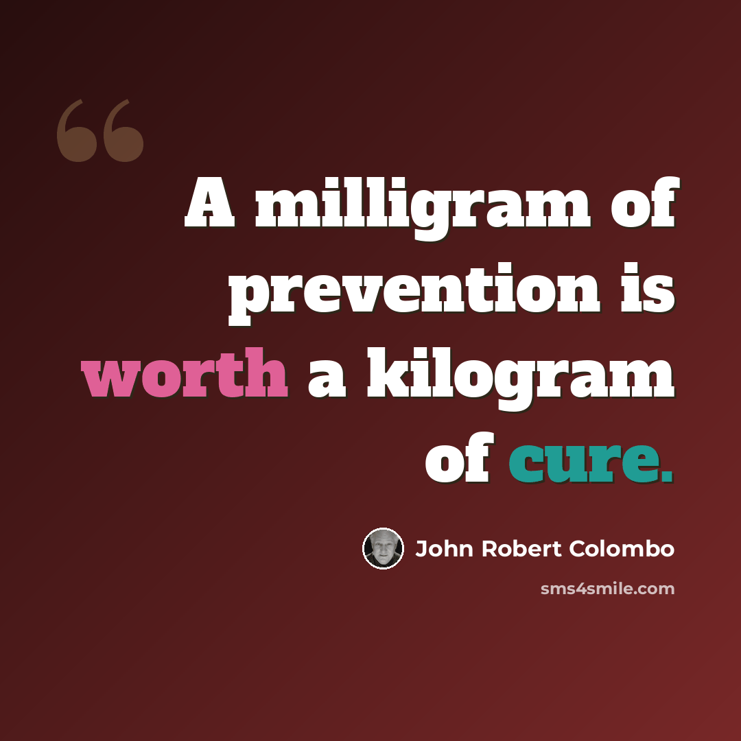 “A milligram of prevention is worth a kilogram of cure.” quote by John Robert Colombo