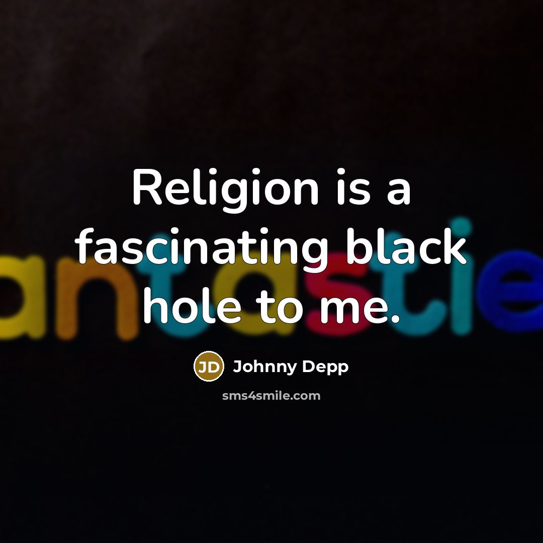 “Religion is a fascinating black hole to me.” quote by Johnny Depp