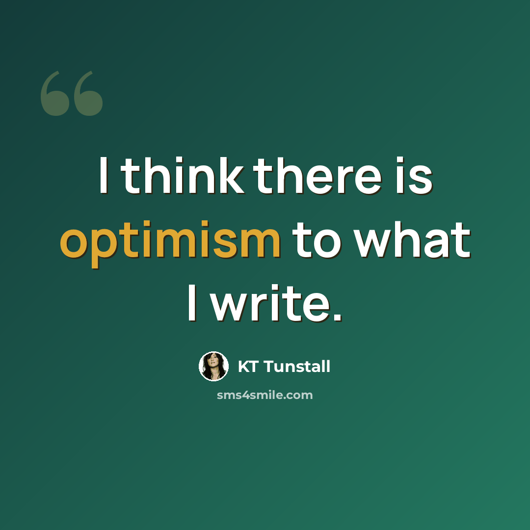 “I think there is optimism to what I write.” quote by KT Tunstall
