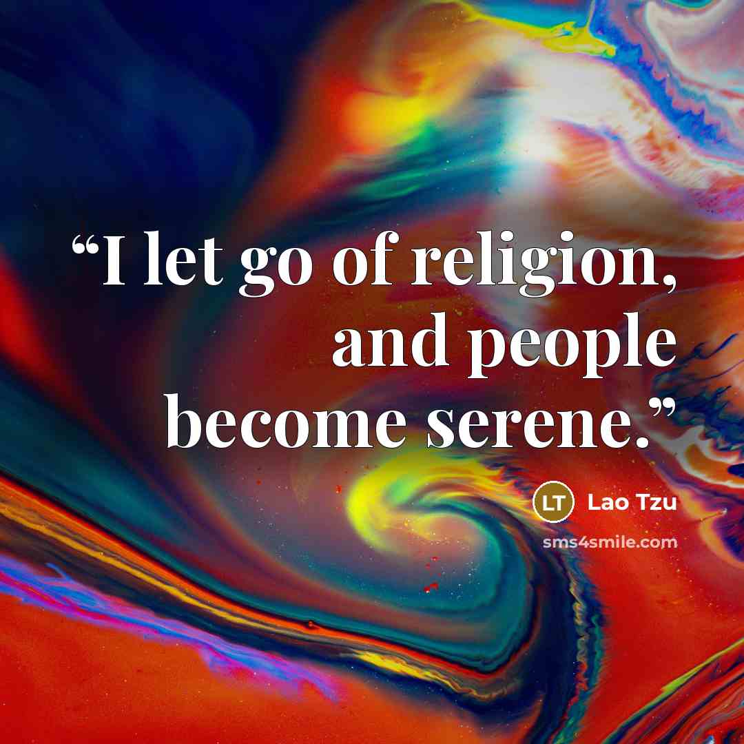 “I let go of religion, and people become serene.” quote by Lao Tzu