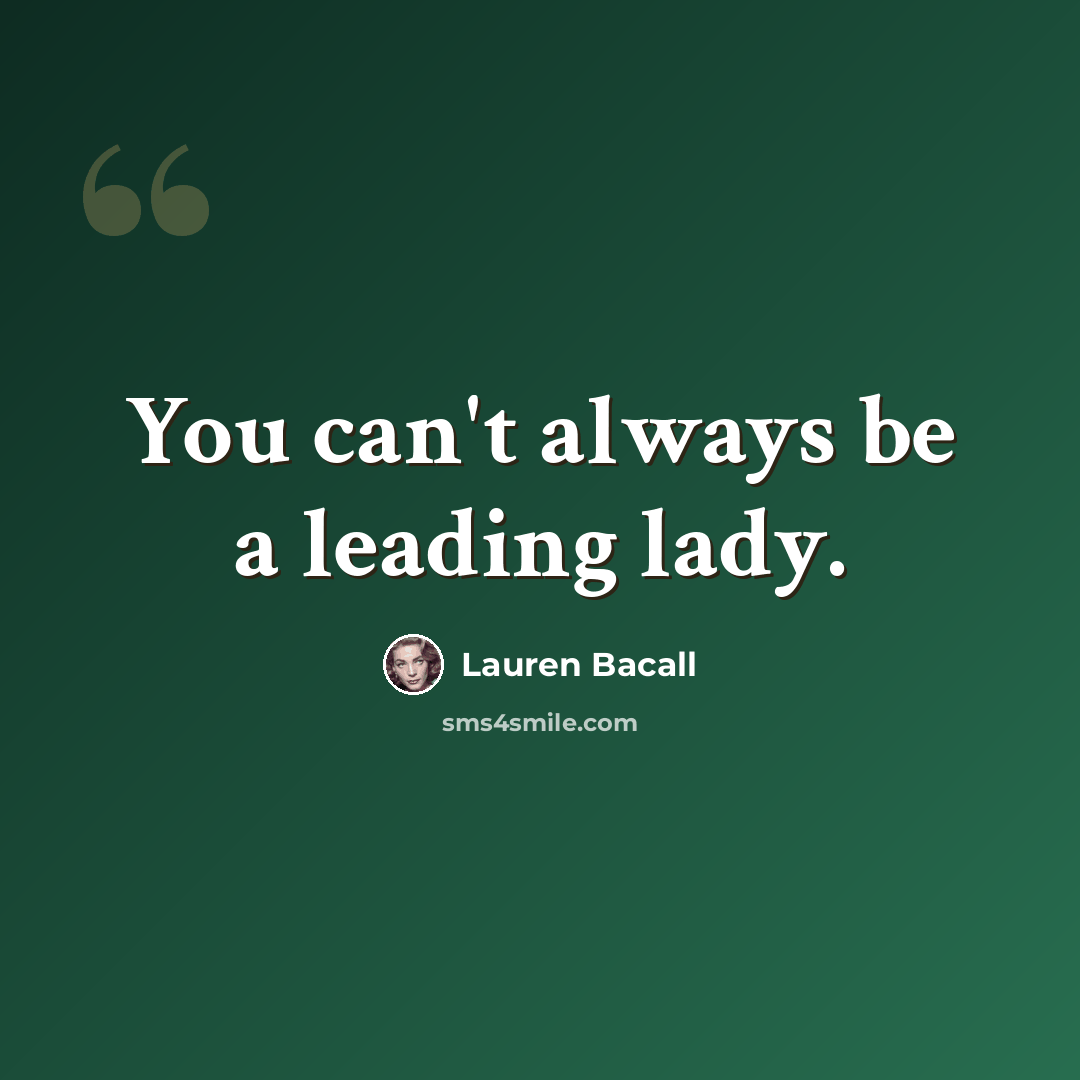 “You can't always be a leading lady.” quote by Lauren Bacall
