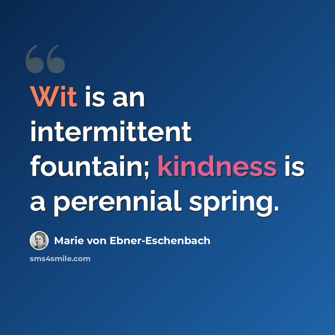 “Wit is an intermittent fountain; kindness is a perennial spring.” quote by Marie von Ebner-Eschenbach