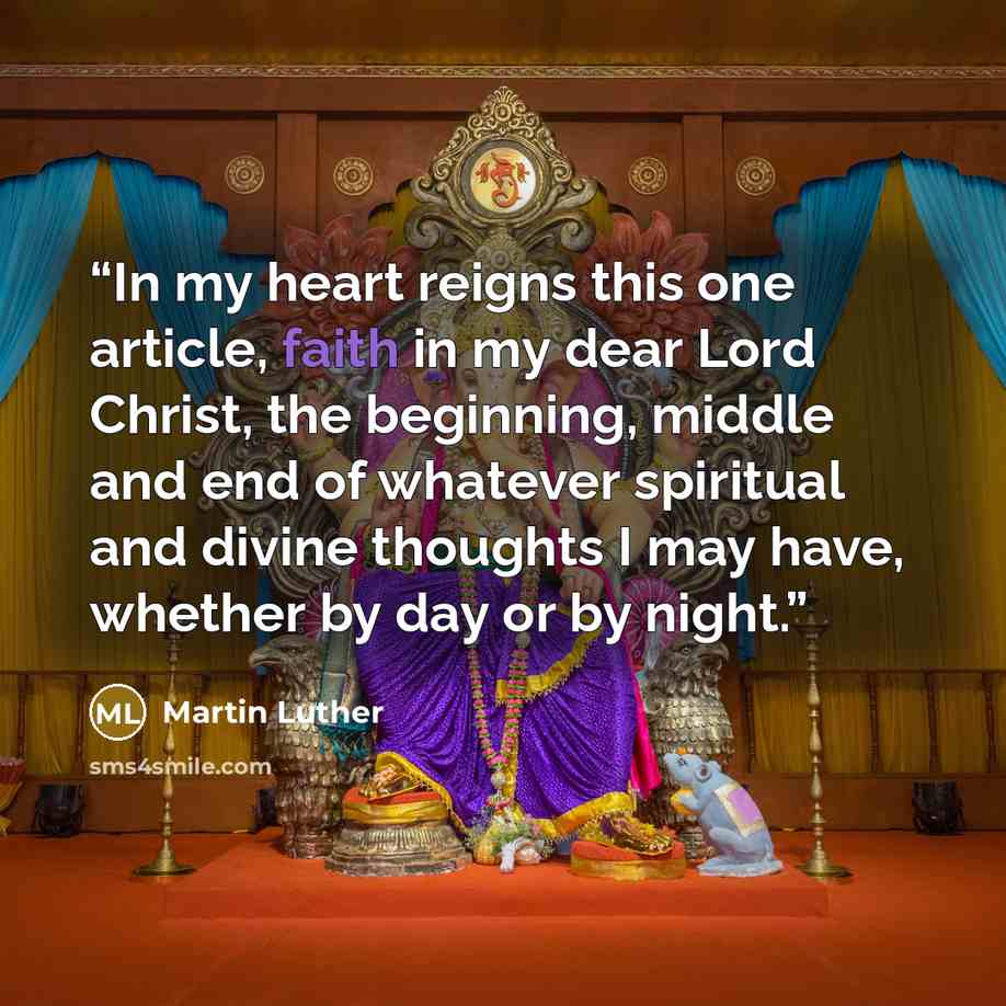 “In my heart reigns this one article, faith in my dear Lord Christ, the beginning, middle and end of whatever spiritual and divine thoughts I may have, whether by day or by night.” quote by Martin Luther