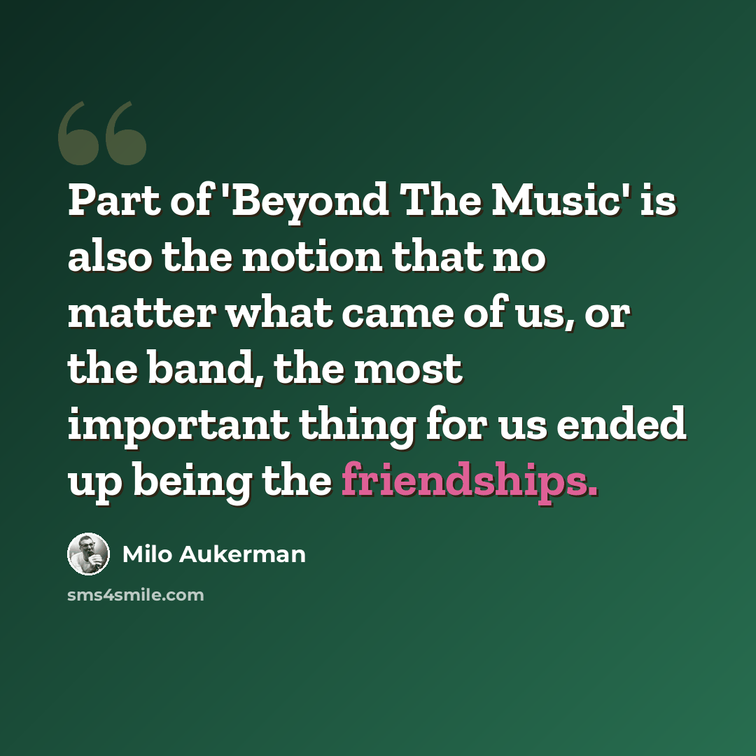 “Part of 'Beyond The Music' is also the notion that no matter what came of us, or the band, the most important thing for us ended up being the friendships.” quote by Milo Aukerman