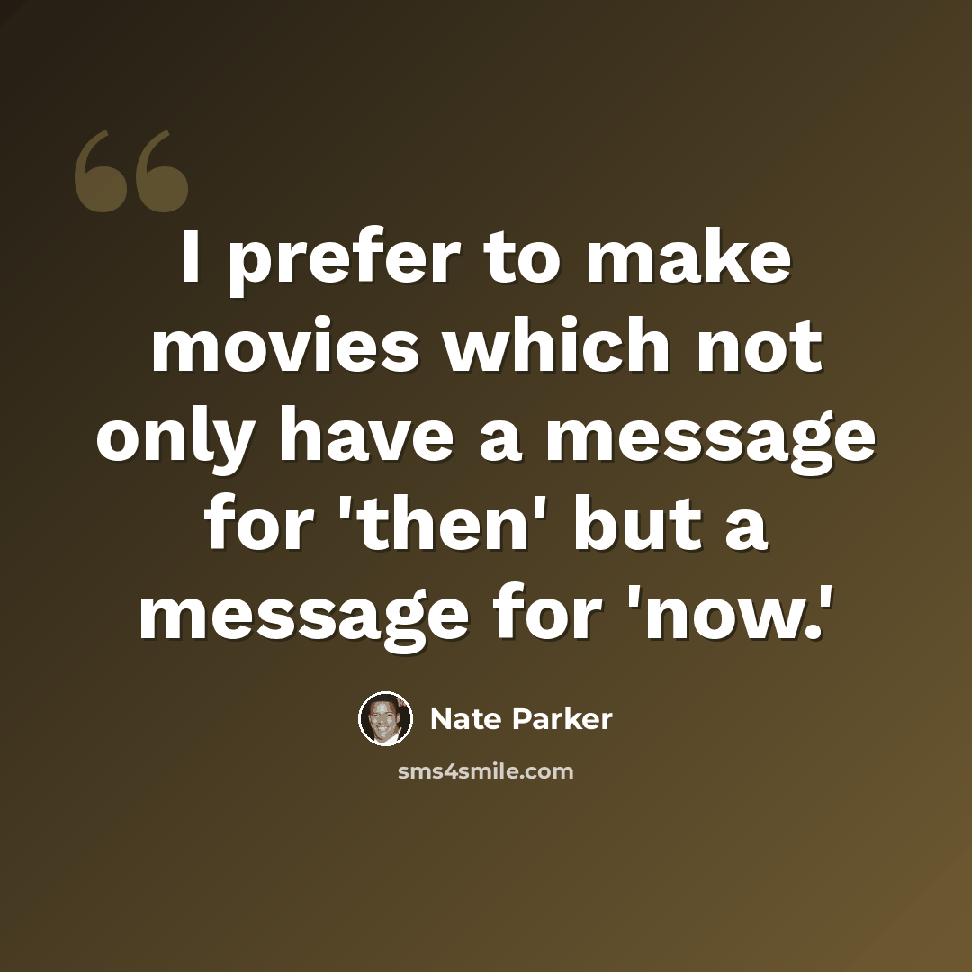 “I prefer to make movies which not only have a message for 'then' but a message for 'now.'” quote by Nate Parker