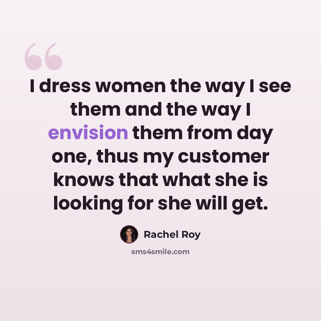 “I dress women the way I see them and the way I envision them from day one, thus my customer knows that what she is looking for she will get.” quote by Rachel Roy