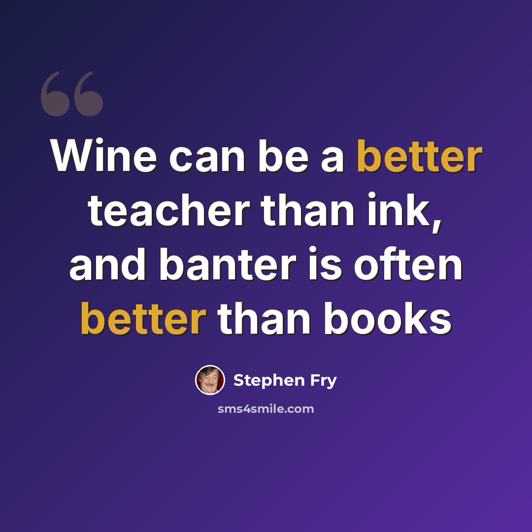 “Wine can be a better teacher than ink, and banter is often better than books” quote by Stephen Fry