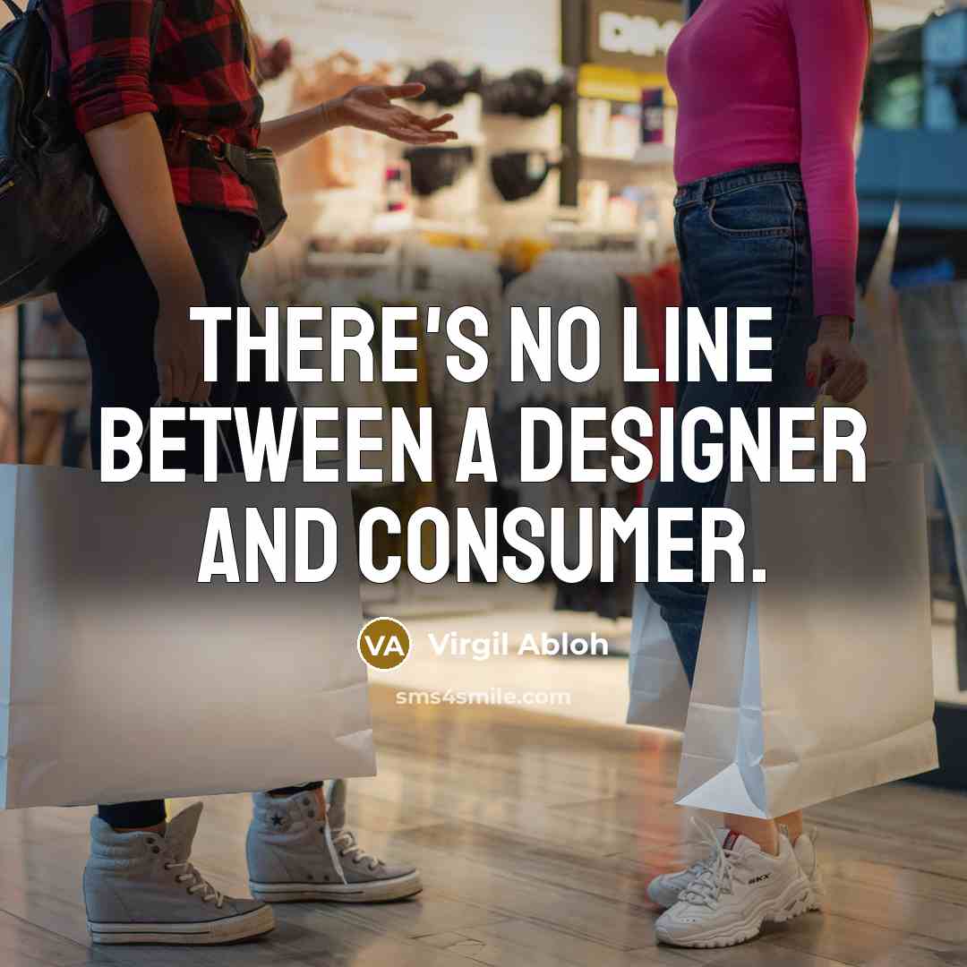 “There's no line between a designer and consumer.” quote by Virgil Abloh