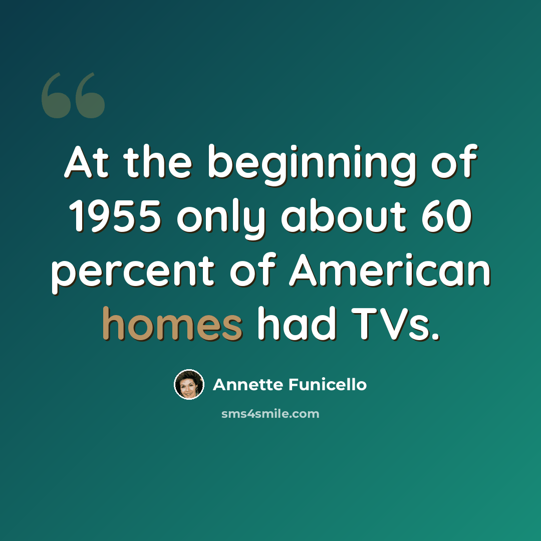 “At the beginning of 1955 only about 60 percent of American homes had TVs.” quote by Annette Funicello