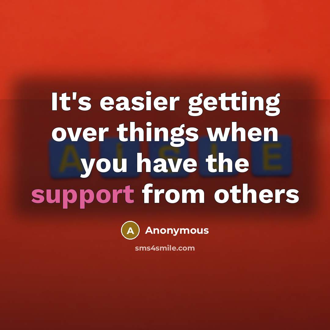 “It's easier getting over things when you have the support from others” quote by Anonymous