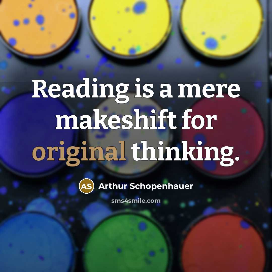 “Reading is a mere makeshift for original thinking.” quote by Arthur Schopenhauer