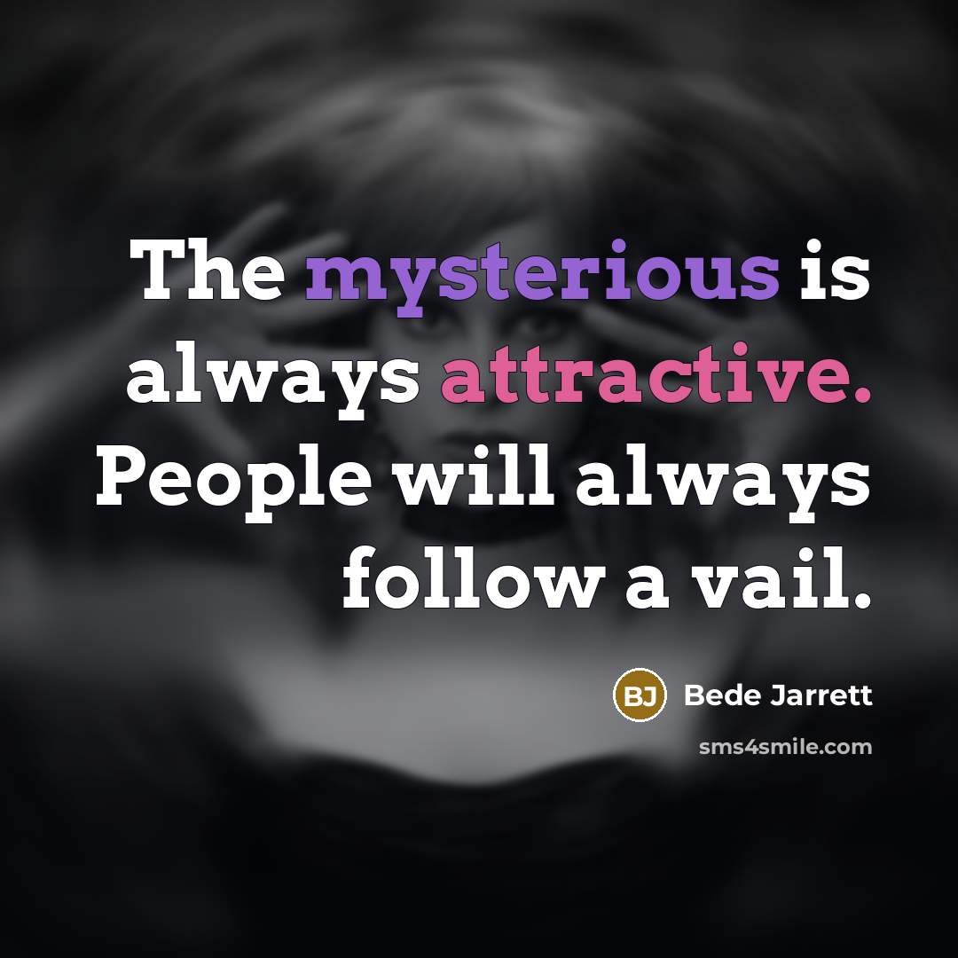“The mysterious is always attractive. People will always follow a vail.” quote by Bede Jarrett