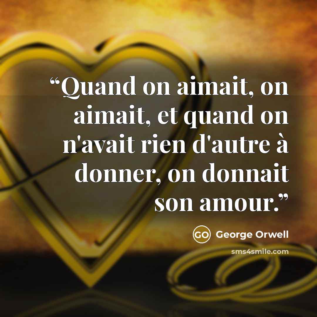 “Quand on aimait, on aimait, et quand on n'avait rien d'autre à donner, on donnait son amour.” quote by George Orwell