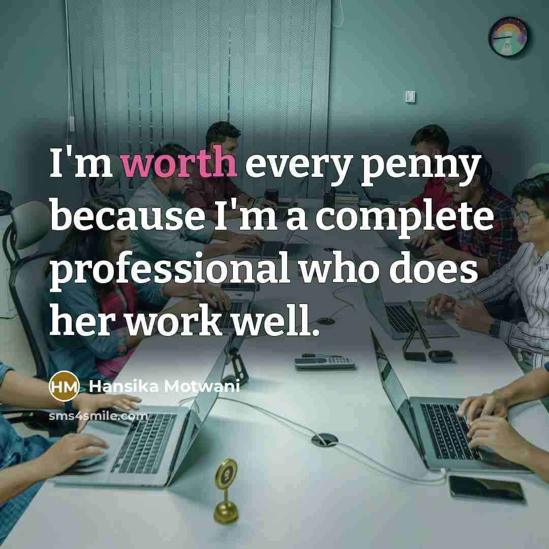 “I'm worth every penny because I'm a complete professional who does her work well.” quote by Hansika Motwani