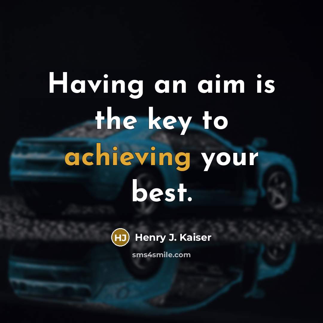 “Having an aim is the key to achieving your best.” quote by Henry J. Kaiser
