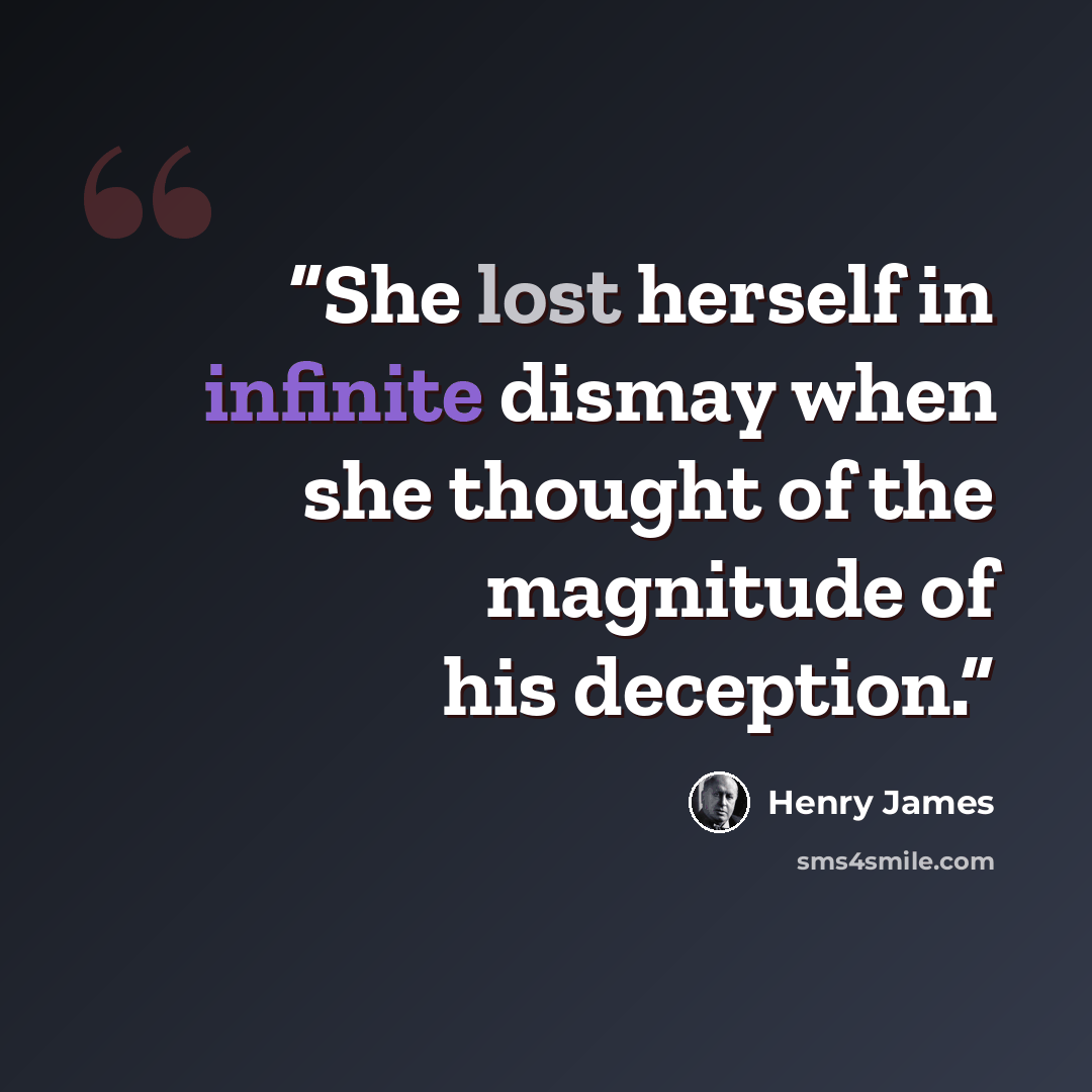 “She lost herself in infinite dismay when she thought of the magnitude of his deception.” quote by Henry James