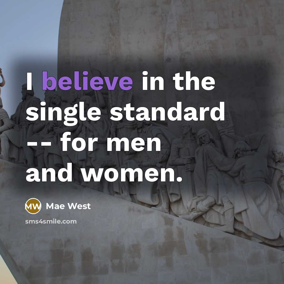 “I believe in the single standard -- for men and women.” quote by Mae West