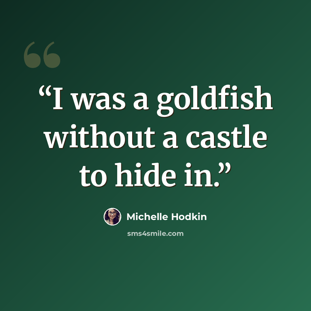 “I was a goldfish without a castle to hide in.” quote by Michelle Hodkin